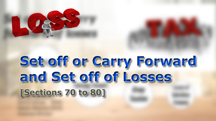 Set off or Carry Forward and Set off of Losses [Sections 70 to 80]